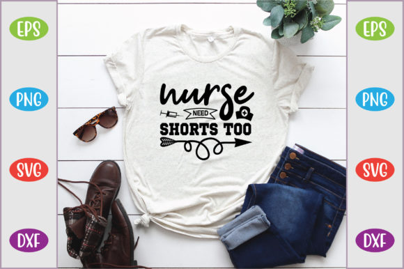 Nurse Need Shorts Too: Graphics for T-Shirt Designs