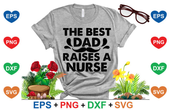 The Best Dad Raises a Nurse Graphics for T-Shirt Designs